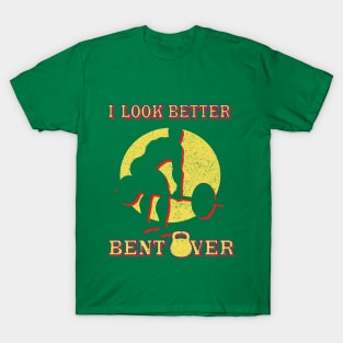 I Look Better Bent Over T-Shirt